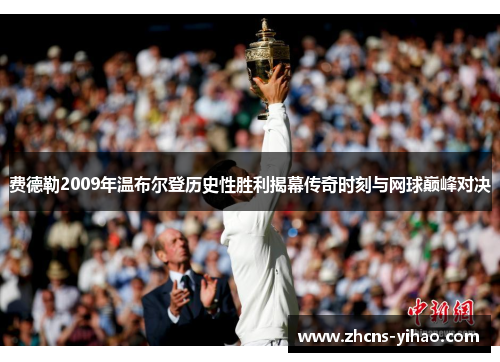 费德勒2009年温布尔登历史性胜利揭幕传奇时刻与网球巅峰对决