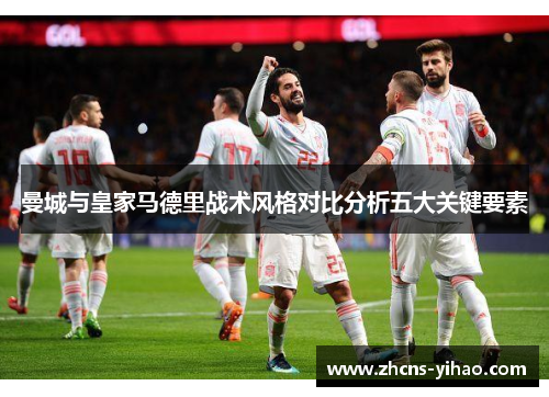曼城与皇家马德里战术风格对比分析五大关键要素